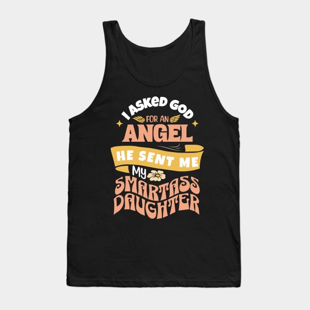 I Asked For An Angel He Sent Me My Smartass Daughter Tank Top by Teewyld